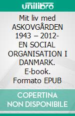 Mit liv med ASKOVGÅRDEN 1943 – 2012-  EN SOCIAL ORGANISATION I DANMARK. E-book. Formato EPUB ebook