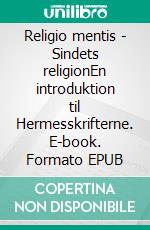 Religio mentis - Sindets religionEn introduktion til Hermesskrifterne. E-book. Formato EPUB ebook