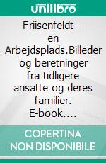 Friisenfeldt – en Arbejdsplads.Billeder og beretninger fra tidligere ansatte og deres familier. E-book. Formato EPUB ebook