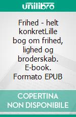 Frihed - helt konkretLille bog om frihed, lighed og broderskab. E-book. Formato EPUB ebook