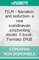 FILM - Narration and seduction- a new scandinavian scriptwriting model. E-book. Formato EPUB ebook di Trine Breum