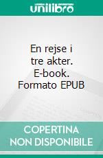 En rejse i tre akter. E-book. Formato EPUB ebook