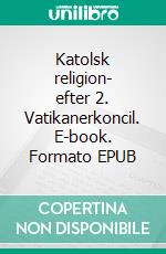 Katolsk religion- efter 2. Vatikanerkoncil. E-book. Formato EPUB ebook di Jakob Munck