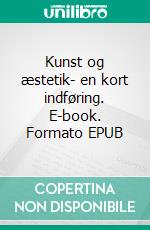 Kunst og æstetik- en kort indføring. E-book. Formato EPUB ebook