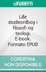 Lille studieordbog i filosofi og teologi. E-book. Formato EPUB ebook