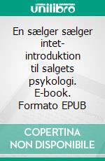 En sælger sælger intet- introduktion til salgets psykologi. E-book. Formato EPUB ebook di Jakob Munck