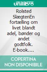 Rolsted SlægtenEn fortælling om livet blandt adel, bønder og andet godtfolk. E-book. Formato EPUB ebook