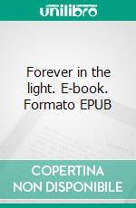 Forever in the light. E-book. Formato EPUB ebook di Anne Kari B. Solstad Anne Kari B. Solstad