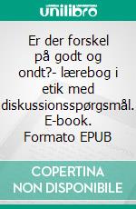 Er der forskel på godt og ondt?- lærebog i etik med diskussionsspørgsmål. E-book. Formato EPUB ebook di Jakob Munck