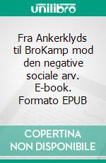 Fra Ankerklyds til BroKamp mod den negative sociale arv. E-book. Formato EPUB ebook
