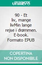 90 - Et liv, mange livMin lange rejse i drømmen. E-book. Formato EPUB ebook