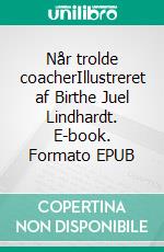 Når trolde coacherIllustreret af Birthe Juel Lindhardt. E-book. Formato EPUB ebook