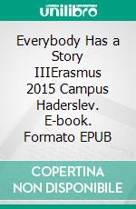 Everybody Has a Story IIIErasmus 2015 Campus Haderslev. E-book. Formato EPUB ebook