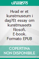 Hvad er et kunstmuseum i dag?Et essay om kunstmuseets filosofi. E-book. Formato EPUB ebook di Poul Ferland