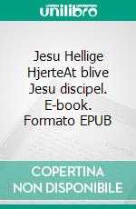 Jesu Hellige HjerteAt blive Jesu discipel. E-book. Formato EPUB ebook di Else Marie Post