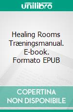 Healing Rooms Træningsmanual. E-book. Formato EPUB ebook di Carrie L. Lautrup