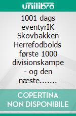 1001 dags eventyrIK Skovbakken Herrefodbolds første 1000 divisionskampe - og den næste.... E-book. Formato EPUB ebook