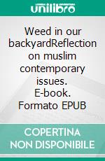 Weed in our backyardReflection on muslim contemporary issues. E-book. Formato EPUB ebook di Abbas Segujja Abbas Segujja