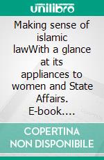 Making sense of islamic lawWith a glance at its appliances to women and State Affairs. E-book. Formato EPUB