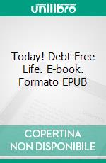 Today! Debt Free Life. E-book. Formato EPUB ebook di Elyod Florian