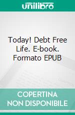 Today! Debt Free Life. E-book. Formato EPUB ebook