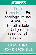 Tid til forandring - En antologiKursister på VVC `s forfatterskole - Redigeret af Lone Rytsel. E-book. Formato EPUB ebook