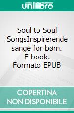 Soul to Soul SongsInspirerende sange for børn. E-book. Formato EPUB ebook di Eva Andrea Ditlefsen