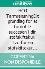 HCG TarmrensningDit grundlag for at fordoble succesen i din stofskiftekur.  Hvorfor en stofskiftekur efter en tarmrensning er langt mere vellykket. E-book. Formato EPUB ebook