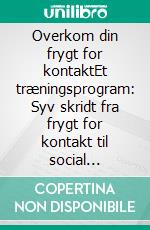 Overkom din frygt for kontaktEt træningsprogram: Syv skridt fra frygt for kontakt til social sommerfugl. E-book. Formato EPUB ebook di Anne Schlosser