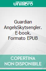 Guardian AngelsSkytsengler. E-book. Formato EPUB ebook di Jette Varn