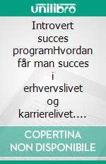 Introvert succes programHvordan får man succes i erhvervslivet og karrierelivet. E-book. Formato EPUB ebook