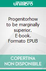 Progenitorhow to be marginally superior. E-book. Formato EPUB ebook