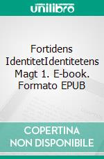 Fortidens IdentitetIdentitetens Magt 1. E-book. Formato EPUB ebook