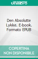 Den Absolutte Lykke. E-book. Formato EPUB ebook di Jakob Clausen