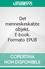 Det menneskeskabte objekt. E-book. Formato EPUB ebook di Peter Ejlerskov