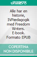 Alle har en historie, IVPædagogik med Freedom Writers. E-book. Formato EPUB ebook di Torbjørn Ydegaard