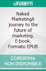 Naked MarketingA journey to the future of marketing. E-book. Formato EPUB ebook