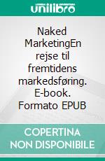 Naked MarketingEn rejse til fremtidens markedsføring. E-book. Formato EPUB ebook di J. Christian Andersen