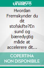 Hvordan Fremskynder du dit stofskifte?En sund og bæredygtig måde at accelerere dit stofskifte på i løbet af en høj intensitet kost, lav Carb kost og mange flere.. E-book. Formato EPUB ebook