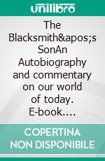 The Blacksmith's SonAn Autobiography and commentary on our world of today. E-book. Formato EPUB ebook di Paul A. Jensen