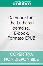 Daemonistan- the Lutheran paradise. E-book. Formato EPUB ebook di Jakob Munck