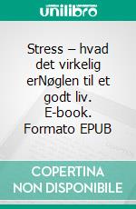 Stress – hvad det virkelig erNøglen til et godt liv. E-book. Formato EPUB ebook