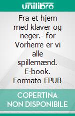 Fra et hjem med klaver og neger.- for Vorherre er vi alle spillemænd. E-book. Formato EPUB ebook