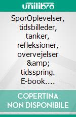 SporOplevelser, tidsbilleder, tanker, refleksioner, overvejelser & tidsspring. E-book. Formato EPUB ebook di Hans Rosenfalck