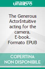 The Generous ActorIntuitive acting for the camera. E-book. Formato EPUB ebook