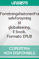 ForretningshistorienFra selvforsyning til globalisering. E-book. Formato EPUB ebook