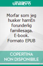 Morfar som jeg husker hamEn forunderlig familiesaga. E-book. Formato EPUB ebook di Jørn Nielsen