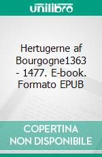 Hertugerne af Bourgogne1363 - 1477. E-book. Formato EPUB ebook di Per Ullidtz