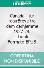 Canada - tur returBreve fra dem derhjemme  1927-29. E-book. Formato EPUB ebook