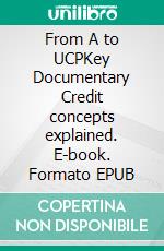 From A to UCPKey Documentary Credit concepts explained. E-book. Formato EPUB ebook di Kim Sindberg